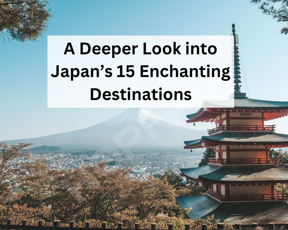 A Deeper Look into Japan’s 15 Enchanting Destinations