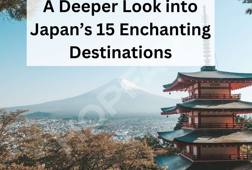 A Deeper Look into Japan’s 15 Enchanting Destinations