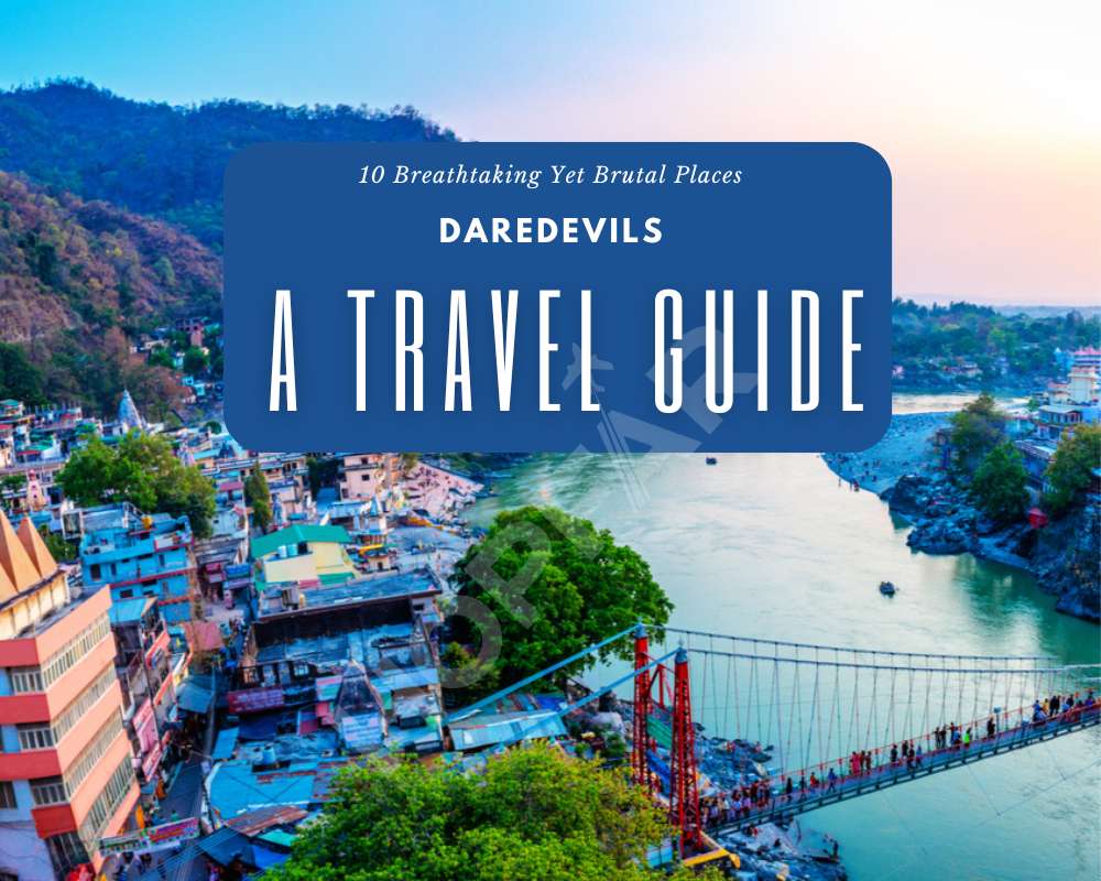 10 Breathtaking Yet Brutal Places: Daredevils - A Travel Guide