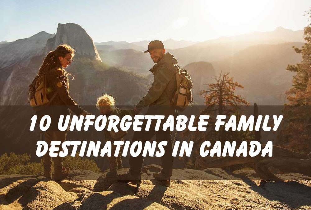 10 Unforgettable Family Destinations in Canada