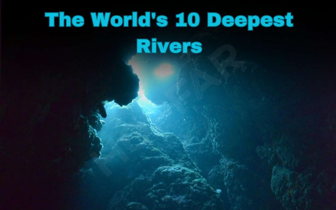 The World’s 10 Deepest Rivers