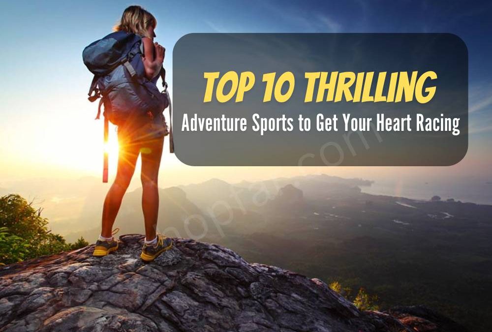 Top 10 Thrilling Adventure Sports to Get Your Heart Racing